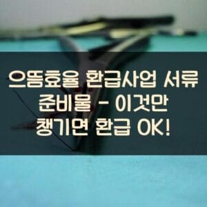 으뜸효율 환급사업 서류 준비물 - 이것만 챙기면 환급 OK! 으뜸효율 환급사업 서류 준비물 - 이것만 챙기면 환급 OK!