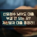 신용점수 낮아도 대출 부결 안 되는 곳? 저신용자 대출 총정리!