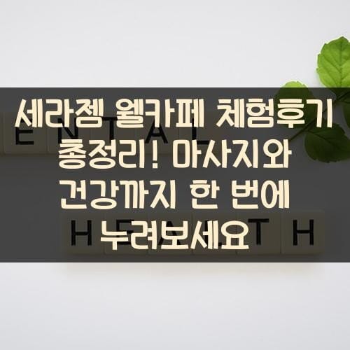세라젬 웰카페 체험후기 총정리! 마사지와 건강까지 한 번에 누려보세요