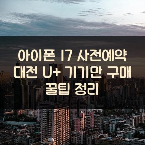아이폰 17 사전예약 대전 U+ 기기만 구매 꿀팁 정리