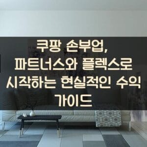 쿠팡 손부업, 파트너스와 플렉스로 시작하는 현실적인 수익 가이드 쿠팡 손부업, 파트너스와 플렉스로 시작하는 현실적인 수익 가이드