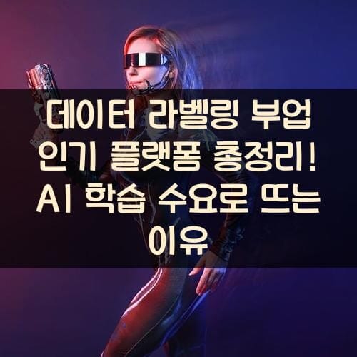 데이터 라벨링 부업 인기 플랫폼 총정리! AI 학습 수요로 뜨는 이유