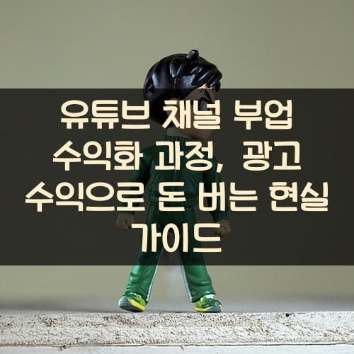 유튜브 채널 부업 수익화 과정, 광고 수익으로 돈 버는 현실 가이드