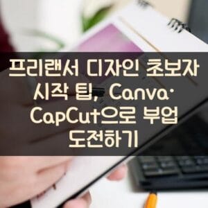 프리랜서 디자인 초보자 시작 팁, Canva·CapCut으로 부업 도전하기 프리랜서 디자인 초보자 시작 팁, Canva·CapCut으로 부업 도전하기