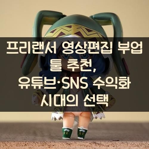 프리랜서 영상편집 부업 툴 추천, 유튜브·SNS 수익화 시대의 선택