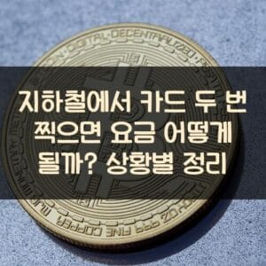 지하철에서 카드 두 번 찍으면 요금 어떻게 될까? 상황별 정리 20250911_지하철에서 카드 두 번 찍으면 요금 어떻게 될까 상황별 정리