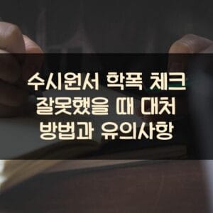 수시원서 학폭 체크 잘못했을 때 대처 방법과 유의사항 수시원서 학폭 체크 잘못했을 때 대처 방법과 유의사항