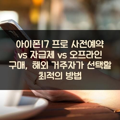 아이폰17 프로 사전예약 vs 자급제 vs 오프라인 구매, 해외 거주자가 선택할 최적의 방법