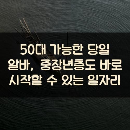 50대 가능한 당일 알바, 중장년층도 바로 시작할 수 있는 일자리