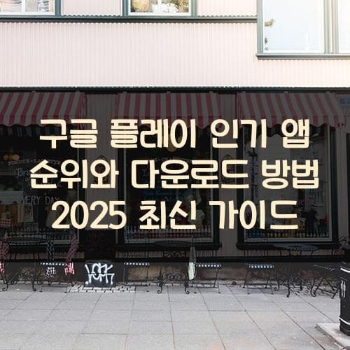 구글 플레이 인기 앱 순위와 다운로드 방법 2025 최신 가이드