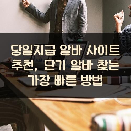 당일지급 알바 사이트 추천, 단기 알바 찾는 가장 빠른 방법