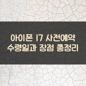아이폰 17 사전예약 수령일과 장점 총정리 아이폰 17 사전예약 수령일과 장점 총정리