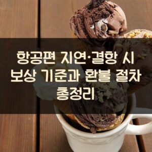 항공편 지연·결항 시 보상 기준과 환불 절차 총정리 항공편 지연·결항 시 보상 기준과 환불 절차 총정리