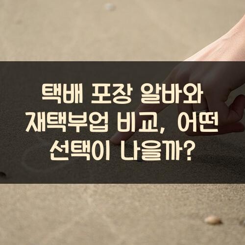 택배 포장 알바와 재택부업 비교, 어떤 선택이 나을까?