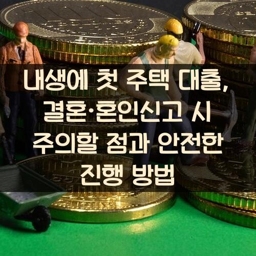 내생에 첫 주택 대출, 결혼·혼인신고 시 주의할 점과 안전한 진행 방법