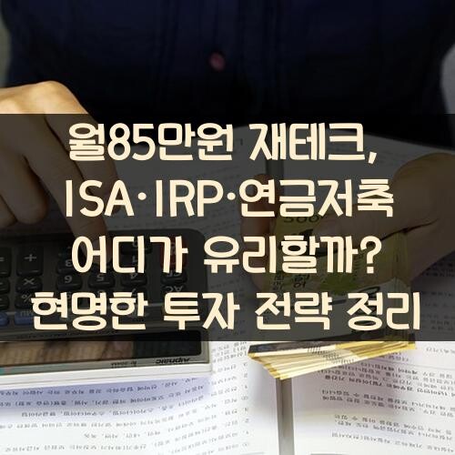 월85만원 재테크, ISA·IRP·연금저축 어디가 유리할까? 현명한 투자 전략 정리