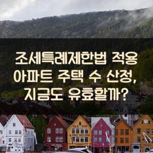 조세특례제한법 적용 아파트 주택 수 산정, 지금도 유효할까? 조세특례제한법 적용 아파트 주택 수 산정, 지금도 유효할까?
