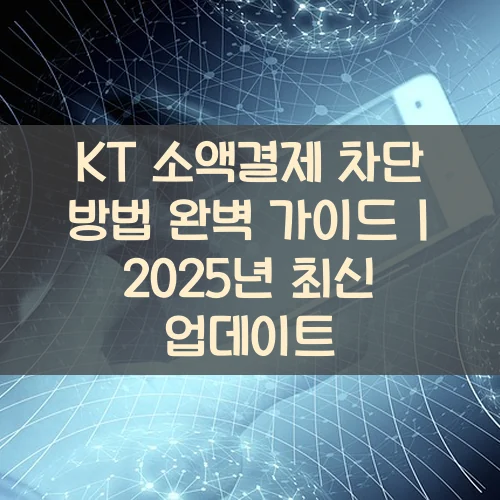 KT 소액결제 차단 방법 완벽 가이드 2025년 최신 업데이트