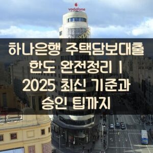 하나은행 주택담보대출 한도 완전정리 | 2025 최신 기준과 승인 팁까지 하나은행 주택담보대출 한도 완전정리 2025 최신 기준과 승인 팁까지