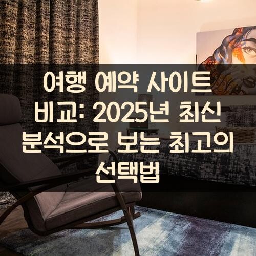 여행 예약 사이트 비교: 2025년 최신 분석으로 보는 최고의 선택법