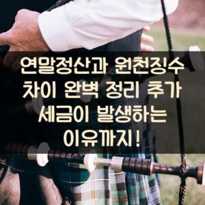연말정산과 원천징수 차이 완벽 정리 추가 세금이 발생하는 이유까지! 연말정산과 원천징수 차이 완벽 정리 추가 세금이 발생하는 이유까지!