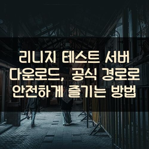 리니지 테스트 서버 다운로드, 공식 경로로 안전하게 즐기는 방법