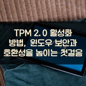 TPM 2.0 활성화 방법, 윈도우 보안과 호환성을 높이는 첫걸음 TPM 2.0 활성화 방법, 윈도우 보안과 호환성을 높이는 첫걸음