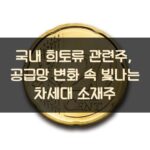 국내 희토류 관련주, 공급망 변화 속 빛나는 차세대 소재주