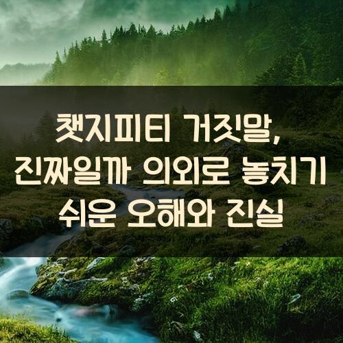 챗지피티 거짓말, 진짜일까? 의외로 놓치기 쉬운 오해와 진실