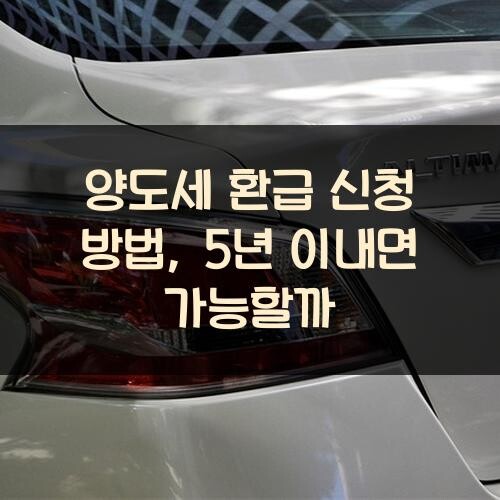 양도세 환급 신청 방법, 5년 이내면 가능할까?
