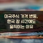미국주식 가격 변동, 한국 장 시간에도 움직이는 이유