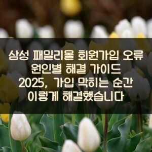 삼성 패밀리몰 회원가입 오류 원인별 해결 가이드 2025, 가입 막히는 순간 이렇게 해결했습니다 삼성 패밀리몰 회원가입 오류 원인별 해결 가이드 2025, 가입 막히는 순간 이렇게 해결했습니다