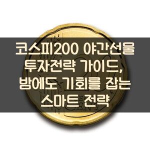 코스피200 야간선물 투자전략 가이드, 밤에도 기회를 잡는 스마트 전략 코스피200 야간선물 투자전략 가이드, 밤에도 기회를 잡는 스마트 전략