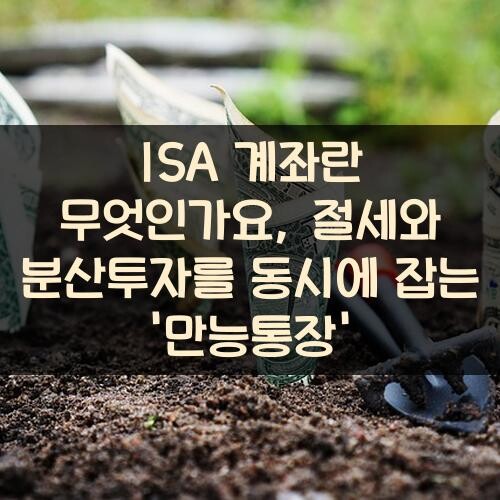 ISA 계좌란 무엇인가요, 절세와 분산투자를 동시에 잡는 '만능통장'