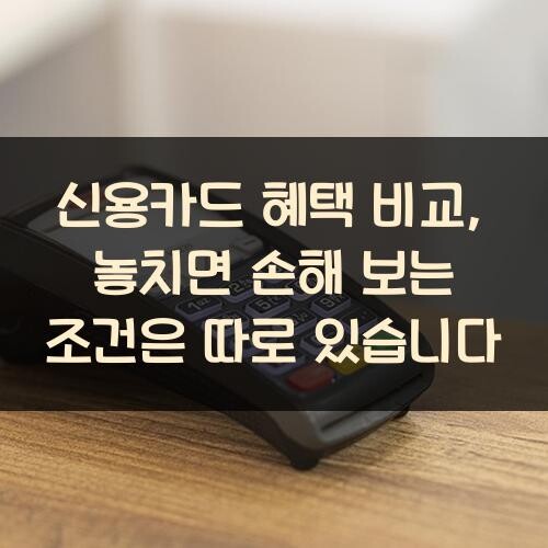 신용카드 혜택 비교, 놓치면 손해 보는 조건은 따로 있습니다