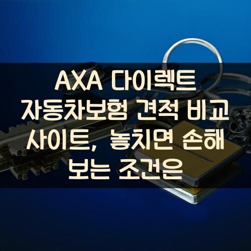 AXA 다이렉트 자동차보험 견적 비교 사이트, 놓치면 손해 보는 조건은?