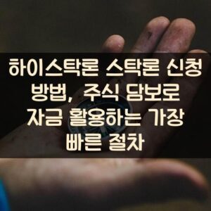 하이스탁론 스탁론 신청 방법, 주식 담보로 자금 활용하는 가장 빠른 절차