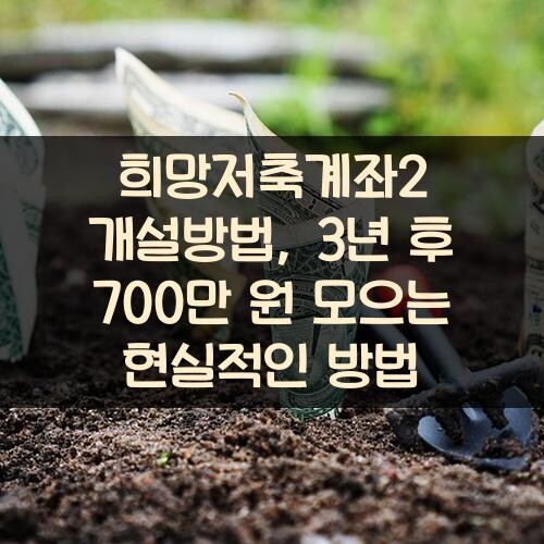 희망저축계좌2 개설방법, 3년 후 700만 원 모으는 현실적인 방법