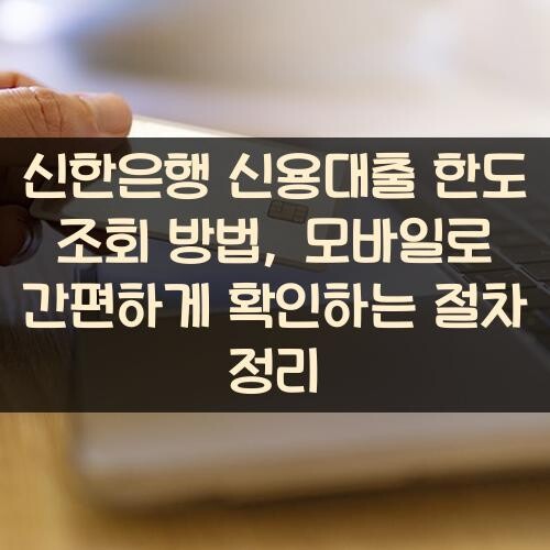 신한은행 신용대출 한도 조회 방법, 모바일로 간편하게 확인하는 절차 정리