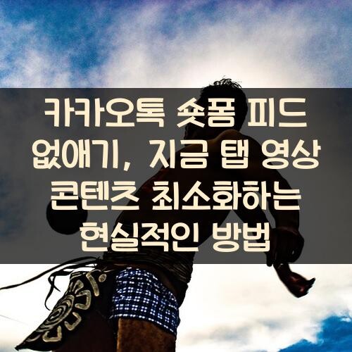 카카오톡 숏폼 피드 없애기, 지금 탭 영상 콘텐츠 최소화하는 현실적인 방법