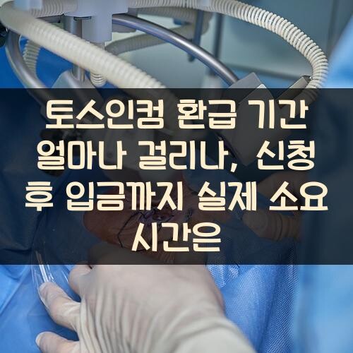 토스인컴 환급 기간 얼마나 걸리나, 신청 후 입금까지 실제 소요 시간은?