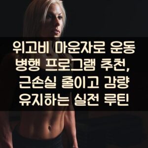 위고비 마운자로 운동 병행 프로그램 추천, 근손실 줄이고 감량 유지하는 실전 루틴