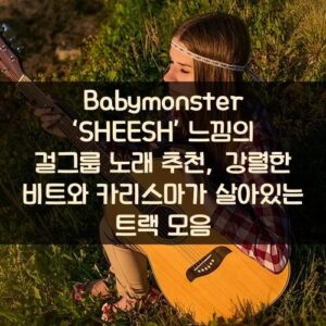 Babymonster ‘SHEESH’ 느낌의 걸그룹 노래 추천, 강렬한 비트와 카리스마가 살아있는 트랙 모음 Babymonster ‘SHEESH’ 느낌의 걸그룹 노래 추천, 강렬한 비트와 카리스마가 살아있는 트랙 모음