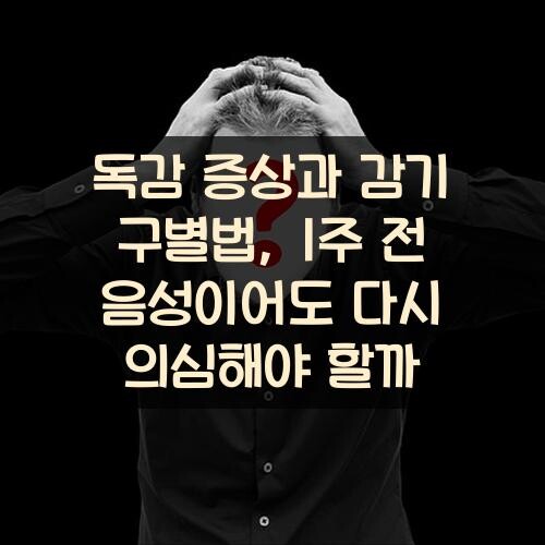 독감 증상과 감기 구별법, 1주 전 음성이어도 다시 의심해야 할까?