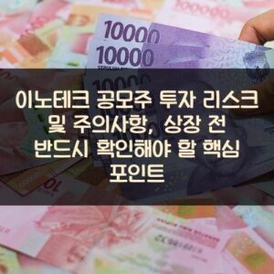 이노테크 공모주 투자 리스크 및 주의사항, 상장 전 반드시 확인해야 할 핵심 포인트