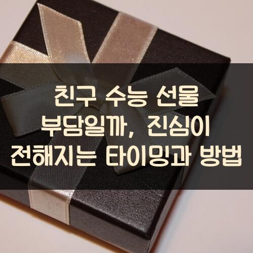 친구 수능 선물 부담일까, 진심이 전해지는 타이밍과 방법