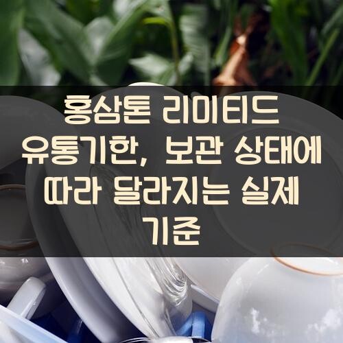 홍삼톤 리미티드 유통기한, 보관 상태에 따라 달라지는 실제 기준