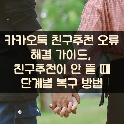 카카오톡 친구추천 오류 해결 가이드, 친구추천이 안 뜰 때 단계별 복구 방법