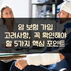 암 보험 가입 고려사항, 꼭 확인해야 할 5가지 핵심 포인트