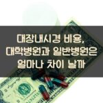 대장내시경 비용, 대학병원과 일반병원은 얼마나 차이 날까